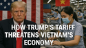 How Trump's Tariff  Threatens Vietnam’s Economy